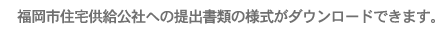 福岡市住宅供給公社への提出書類がダウンロードできます。